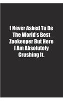 I Never Asked To Be The World's Best Zookeeper But Here I Am Absolutely Crushing It.: Lined notebook