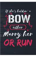 If She's Holdin A Bow Either Marry Her Or Run: Funny Hunting Journal For Hunters: Blank Lined Notebook For Archery Hunt Season To Write Notes & Writing