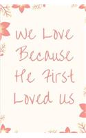 We Love Because He First Loved Us: Blank Lined Writing Journal Notebook Diary 6x9