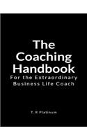 The Coaching Handbook: For the Extraordinary Business Life Coach