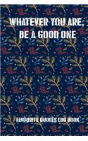 Whatever You Are, Be a Good One: Favourite Quotes Log Book