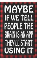Maybe If We Tell People the Brain Is an App They'll Start Using It: Sarcastic Adult Humor Blank Lined Notebook