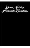 Expect Nothing. Appreciate Everything.