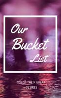 Our Bucket List 100 of Their Great Desires: Journal for Growth in a Couple & Turning Their Dreams Into Reality