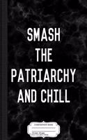 Smash the Patriarchy and Chill Composition Notebook: College Ruled 93/4 X 71/2 100 Sheets 200 Pages for Writing