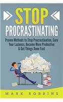 Stop Procrastinating: Proven Methods to Stop Procrastination, Cure Your Laziness, Become More Productive & Get Things Done Fast