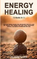 Energy Healing: 2 Books in 1: Reiki and Chakras Healing. Heal and Balance Your life, Clear and Unblock your Chakras with Reiki Guided Meditations, Crystals, the Pow