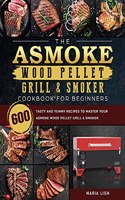 The ASMOKE Wood Pellet Grill & Smoker Cookbook For Beginners