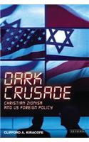 Dark Crusade: Christian Zionism and US Foreign Policy(v. 31 International Library of Political Studies)
