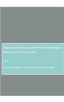 Teaching Art History with New Technologies: Reflections and Case Studies