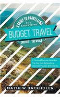 Budget Travel, A Guide to Travelling on a Shoestring, Explore the World, A Discount Overseas Adventure Trip