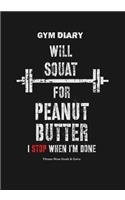 Gym Diary - Will Squat For Peanut Butter - I Stop When I?m Done - Fitness Wow Go