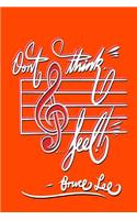 Don't think... Feel! - Bruce Lee