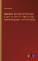 Leben des h. Bonifatius von Willibald, der h. Leoba von Rudolf von Fulda, des Abtes Sturmi von Eigil, des h. Lebnin von Hucbald
