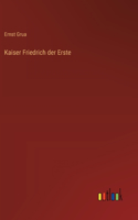 Kaiser Friedrich der Erste