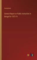 General Report on Public Instruction in Bengal for 1873-74