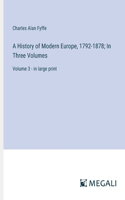 History of Modern Europe, 1792-1878; In Three Volumes