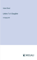 Letters To A Daughter: in large print