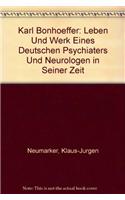 Karl Bonhoeffer: Leben Und Werk Eines Deutschen Psychiaters Und Neurologen in Seiner Zeit