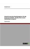 Entwicklung Eines Marketingplans Fur Die CC-Services Gmbh. Ansatze Einer Neuen Marketing-Konzeption