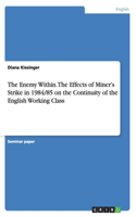 The Enemy Within. The Effects of Miner's Strike in 1984/85 on the Continuity of the English Working Class: (English)