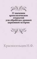 O znachenii arheologicheskih otkrytij dlya obrabotki drevnej tserkovnoj istorii