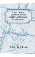 A particular account of the battle of Bunker or, Breed's Hill
