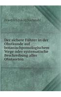 Der sichere Führer in der Obstkunde auf botanischpomologischem Wege oder systematische Beschreibung aller Obstsorten