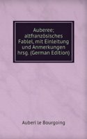 Auberee; altfranzosisches Fablel, mit Einleitung und Anmerkungen hrsg. (German Edition)