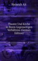 Theater Und Kirche in Ihrem Gegenseitigen Verhaltniss (German Edition)