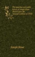 speeches and public letters of Joseph Howe. (Based upon Mr. Annand's edition of 1858)