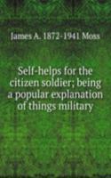 Self-helps for the citizen soldier; being a popular explanation of things military