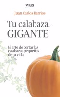 Tu Calabaza Gigante: El arte de cortar las calabazas pequeñas de tu vida