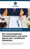 technologische Voluntarismus und seine Aporie der rechtlichen Reduktion