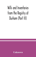 Wills and Inventories from the Registry at Durham (Part III)