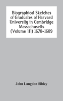 Biographical Sketches Of Graduates Of Harvard University In Cambridge Massachusetts (Volume Iii) 1678-1689
