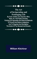 The Art of Invigorating and Prolonging Life; By Food, Clothes, Air, Exercise, Wine, Sleep, &c. and Peptic Precepts, Pointing Out Agreeable and Effectual Methods to Prevent and Relieve Indigestion, and to Regulate and Strengthen the Action of the St