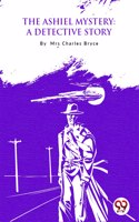 The Ashiel Mystery: A Detective Story Mrs. Charles Bryce