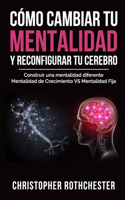 Cómo cambiar tu mentalidad y reconfigurar tu cerebro