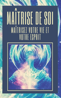 Maîtrise de Soi Maîtrisez Votre Vie Et Votre Esprit