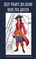 Sexy Pirate Coloring Book For Adults: Color Male And Female Pirates As They Travel The Seven Seas