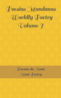 Poesias Mundanas / Worldly Poetry Volume I