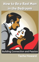 How to Be a Real Man in the Bedroom: Building Connection and Passion