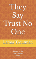 They Say Trust No One