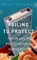 Failing to Protect: The Un and the Politicization of Human Rights(English)