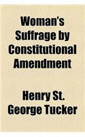 Woman's Suffrage by Constitutional Amendment