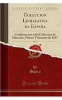 Coleccion Legislativa de Espaï¿½a, Vol. 71: Continuacion de la Coleccion de Decretos; Primer Trimestre de 1857 (Classic Reprint): Continuacion de la Coleccion de Decretos; Primer Trimestre de 1857 (Classic Reprint)