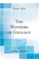 The Wonders of Geology, Vol. 1 (Classic Reprint)