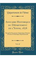 Annuaire Historique Du DÃ©partement de l'Yonne, 1878, Vol. 42: Recueil de Documents Authentiques DestinÃ©s Ã? Former La Statistique DÃ©partementale (Classic Reprint)