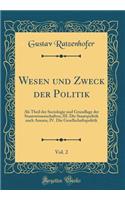 Wesen und Zweck der Politik, Vol. 2: Als Theil der Sociologie und Grundlage der Staatswissenschaften; III. Die Staatspolitik nach Auszeu, IV. Die Gesellschaftspolitik (Classic Reprint)